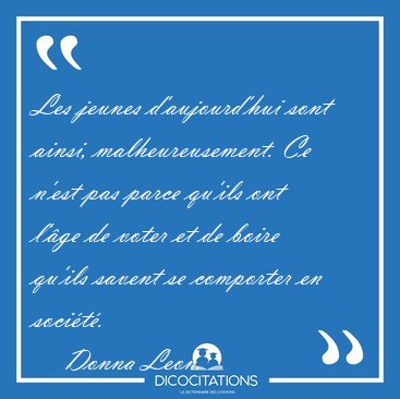 Les jeunes d'aujourd'hui sont ainsi, malheureusement. Ce n'est [...] - Donna Leon...