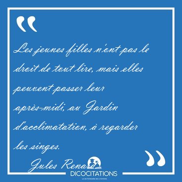 Les jeunes filles n'ont pas le droit de tout lire, mais elles [...] - Jules Renard...