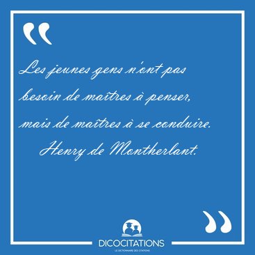 Les jeunes gens n'ont pas besoin de ma�tres � penser, mais de [...] - Henry de Montherlant...