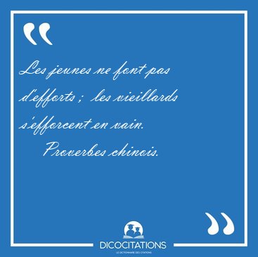 Les jeunes ne font pas d'efforts ;  les vieillards s'efforcent [...] - Proverbes chinois...