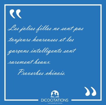 Les jolies filles ne sont pas toujours heureuses et les garons [...] - Proverbes chinois...