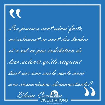 Les joueurs sont ainsi faits, moralement ce sont des l�ches et [...] - Blaise Cendrars...