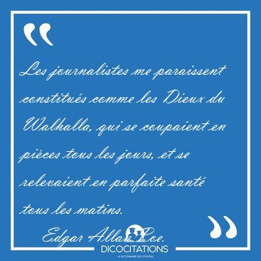 Les journalistes me paraissent constitu�s comme les Dieux du [...] - Edgar Allan Poe...