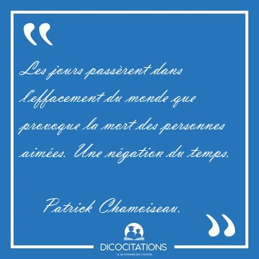 Les jours pass�rent dans l'effacement du monde que provoque la [...] - Patrick Chamoiseau...