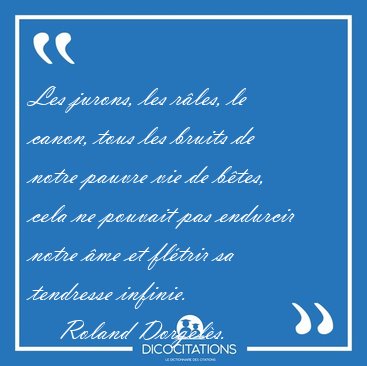 Les jurons, les r�les, le canon, tous les bruits de notre pauvre [...] - Roland Dorgel�s...