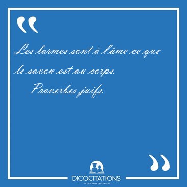Les larmes sont  l'me ce que le savon est au [...] - Proverbes juifs...