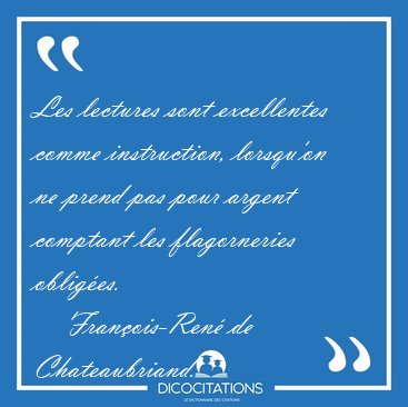 Les lectures sont excellentes comme instruction, lorsqu'on ne [...] - Fran�ois-Ren� de Chateaubriand...