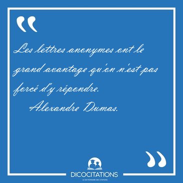 Les lettres anonymes ont le grand avantage qu'on n'est pas forc [...] - Alexandre Dumas...