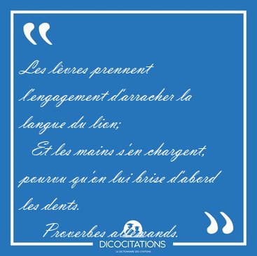 Les l�vres prennent l'engagement d'arracher la langue du lion;   [...] - Proverbes allemands...