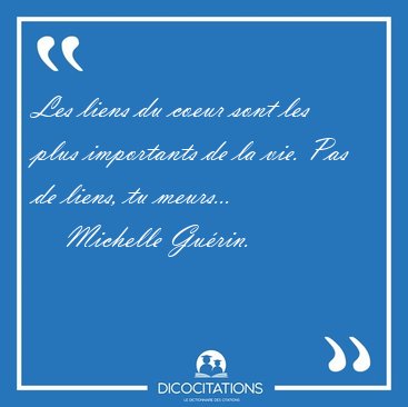 Les liens du coeur sont les plus importants de la vie. Pas de [...] - Michelle Gu�rin...