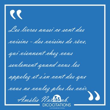 Les livres aussi ce sont des voisins - des voisins de rve, qui [...] - Amlie Nothomb...