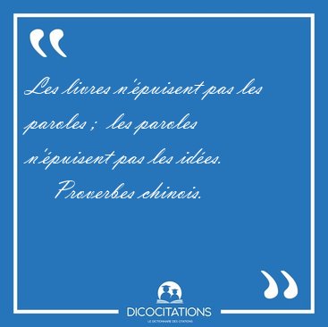 Les livres n'�puisent pas les paroles ;  les paroles n'�puisent [...] - Proverbes chinois...