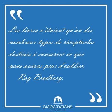 Les livres n'�taient qu'un des nombreux types de r�ceptacles [...] - Ray Bradbury...