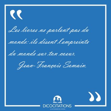 Les livres ne parlent pas du monde: ils disent l'empreinte du [...] - Jean-Franois Somain...