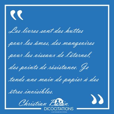 Les livres sont des huttes pour les mes, des mangeoires pour [...] - Christian Bobin...