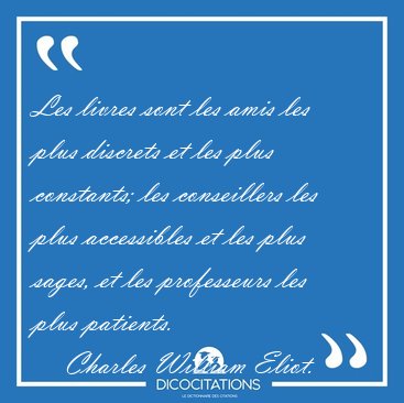 Les livres sont les amis les plus discrets et les plus [...] - Charles William Eliot...