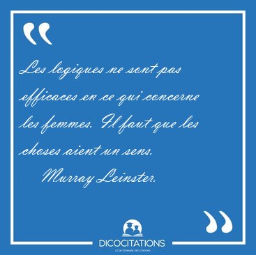 Les logiques ne sont pas efficaces en ce qui concerne les [...] - Murray Leinster...