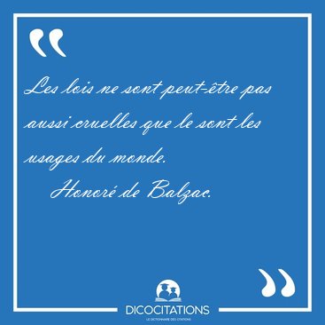 Les lois ne sont peut-�tre pas aussi cruelles que le sont les [...] - Honor� de Balzac...