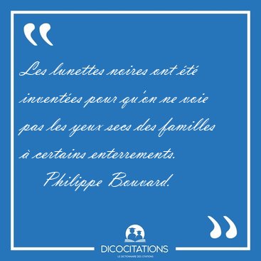 Les lunettes noires ont �t� invent�es pour qu'on ne voie pas les [...] - Philippe Bouvard...