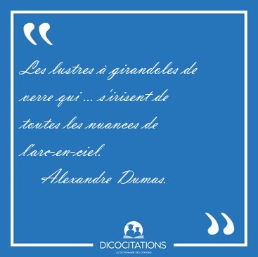 Les lustres � girandoles de verre qui ... s'irisent de toutes [...] - Alexandre Dumas...