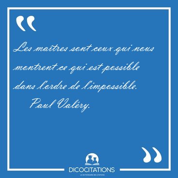 Les ma�tres sont ceux qui nous montrent ce qui est possible dans [...] - Paul Val�ry...
