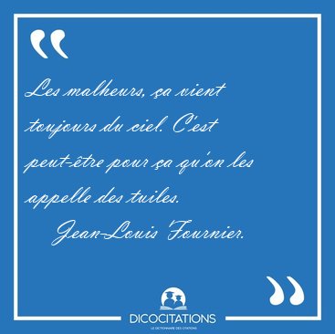 Les malheurs, �a vient toujours du ciel. C'est peut-�tre pour �a [...] - Jean-Louis Fournier...