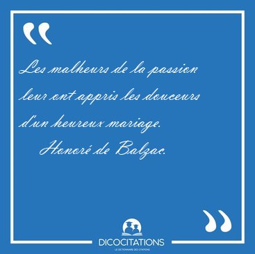 Les malheurs de la passion leur ont appris les douceurs d'un [...] - Honor� de Balzac...