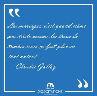Les mariages, c'est quand m�me pas triste comme les trous de [...] - Claudie Gallay...