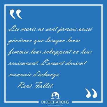 Les maris ne sont jamais aussi g�n�reux que lorsque leurs femmes [...] - Ren� Fallet...