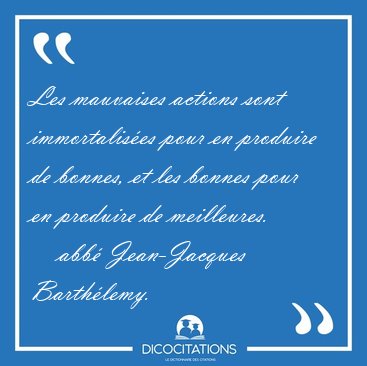 Les mauvaises actions sont immortalis�es pour en produire de [...] - abb� Jean-Jacques Barth�lemy...