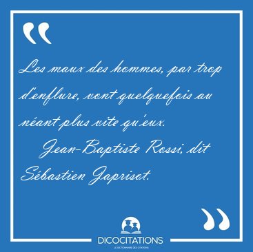 Les maux des hommes, par trop d'enflure, vont quelquefois au [...] - Jean-Baptiste Rossi, dit S�bastien Japrisot...