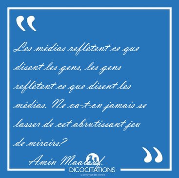 Les m�dias refl�tent ce que disent les gens, les gens refl�tent [...] - Amin Maalouf...