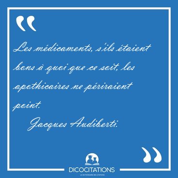 Les mdicaments, s'ils taient bons  quoi que ce soit, les [...] - Jacques Audiberti...