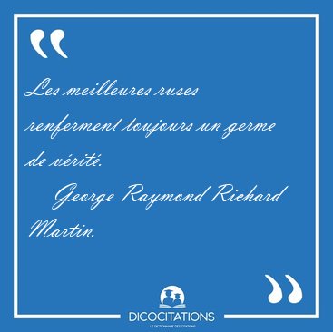 Les meilleures ruses renferment toujours un germe de [...] - George Raymond Richard Martin...