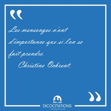 Les mensonges n'ont d'importance que si l'on se fait [...] - Christine Ockrent...