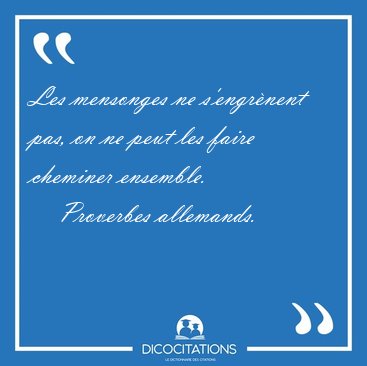 Les mensonges ne s'engrnent pas, on ne peut les faire cheminer [...] - Proverbes allemands...