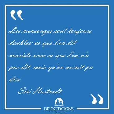 Les mensonges sont toujours doubles: ce que l'on dit coexiste [...] - Siri Hustvedt...