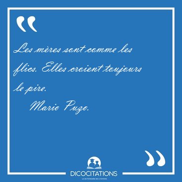 Les m�res sont comme les flics. Elles croient toujours le pire. [...] - Mario Puzo...