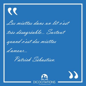 Les miettes dans un lit c'est tr�s d�sagr�able... Surtout quand [...] - Patrick S�bastien...