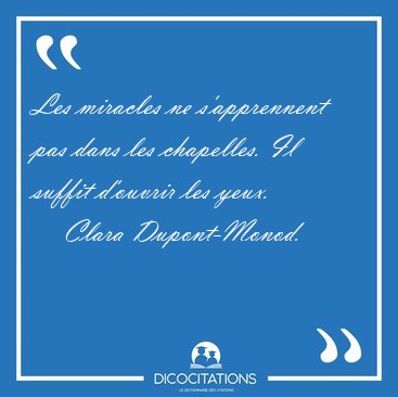 Les miracles ne s'apprennent pas dans les chapelles. Il suffit [...] - Clara Dupont-Monod...