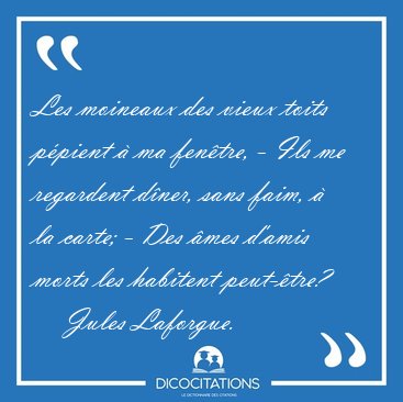 Les moineaux des vieux toits p�pient � ma fen�tre, - Ils me [...] - Jules Laforgue...