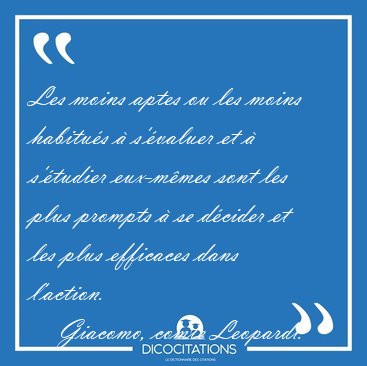 Les moins aptes ou les moins habitu�s � s'�valuer et � s'�tudier [...] - Giacomo, comte Leopardi...