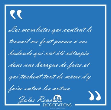 Les moralistes qui vantent le travail me font penser  ces [...] - Jules Renard...