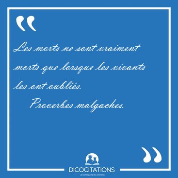 Les morts ne sont vraiment morts que lorsque les vivants les ont [...] - Proverbes malgaches...