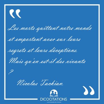 Les morts quittent notre monde et emportent avec eux leurs [...] - Nicolas Tackian...