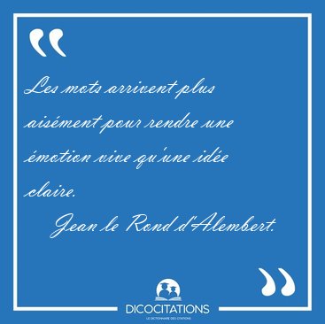 Les mots arrivent plus aisment pour rendre une motion vive [...] - Jean le Rond d'Alembert...