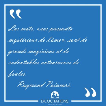 Les mots, ces passants mystrieux de l'me, sont de grands [...] - Raymond Poincar...