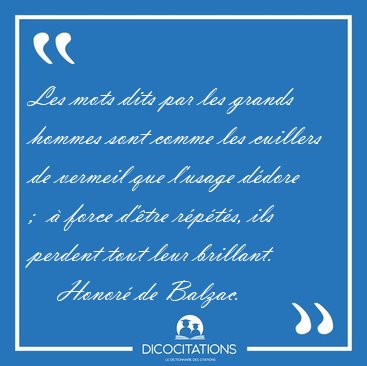 Les mots dits par les grands hommes sont comme les cuillers de [...] - Honor� de Balzac...