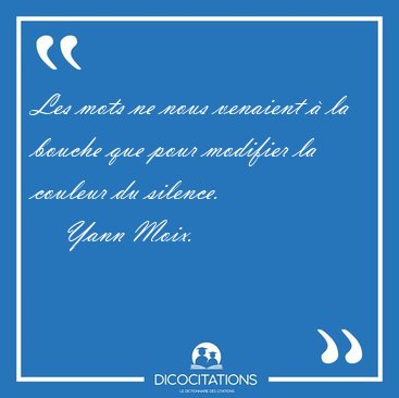 Les mots ne nous venaient � la bouche que pour modifier la [...] - Yann Moix...