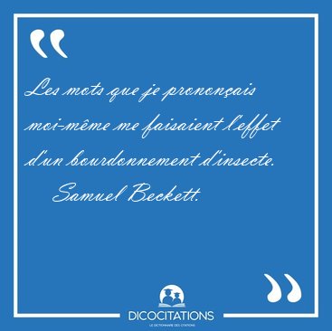 Les mots que je pronon�ais moi-m�me me faisaient l'effet d'un [...] - Samuel Beckett...